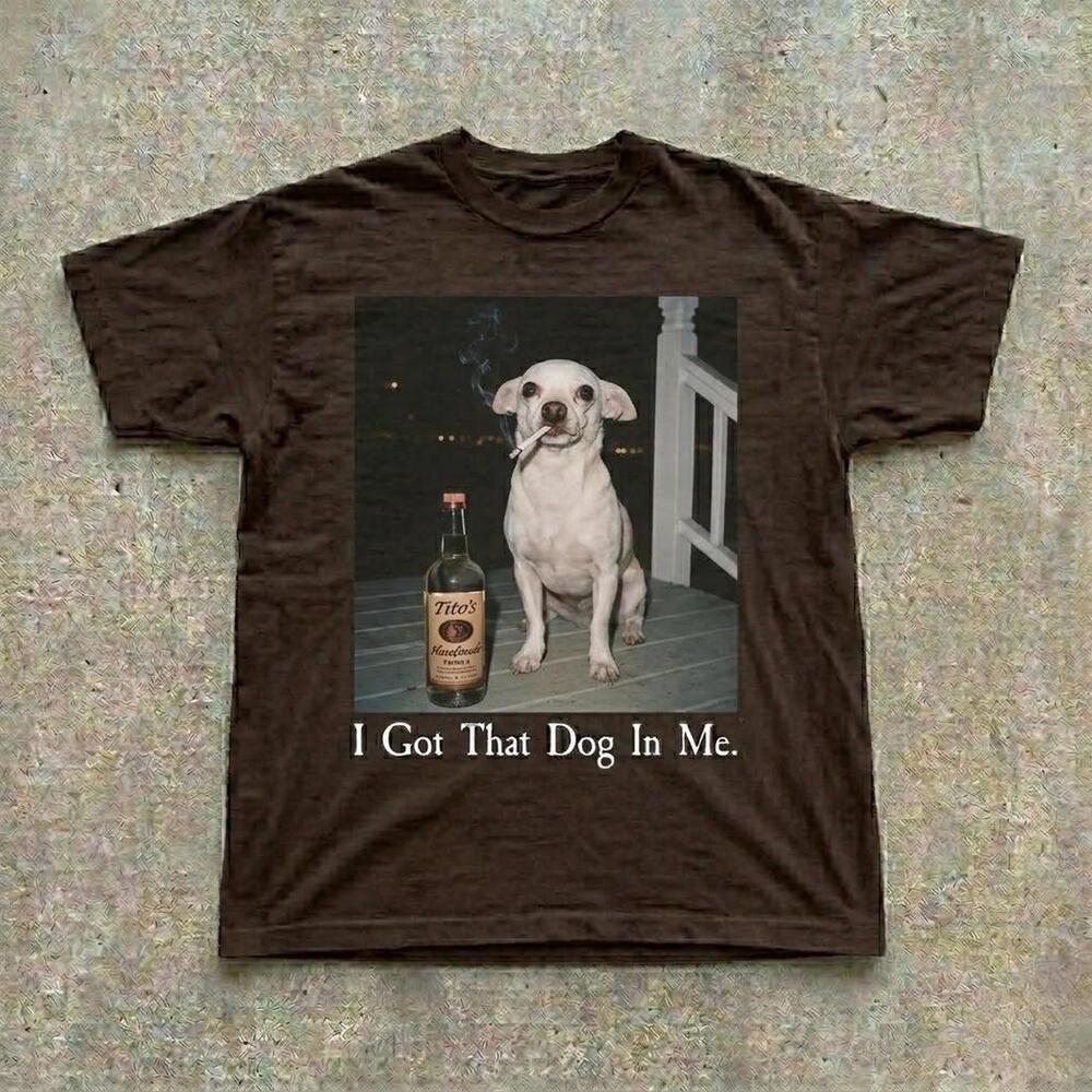 This Is A Brown T Shirt . Below The  Is The Text I Got That Dog In Mea?